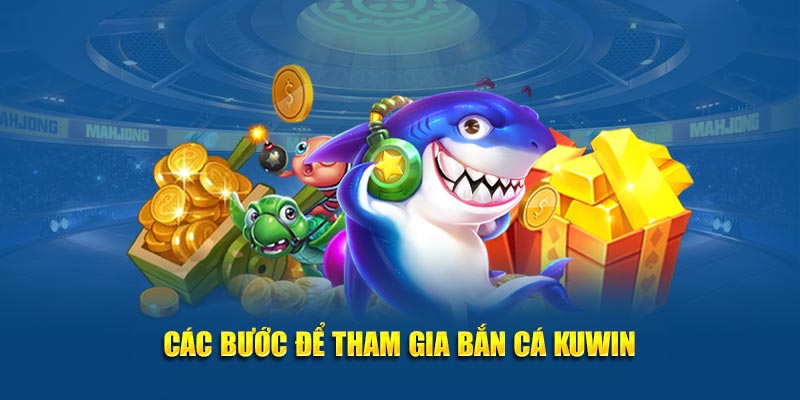 Các bước để tham gia bắn cá Kuwin