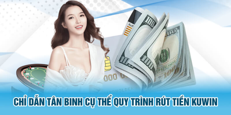 Chỉ dẫn tân binh cụ thể quy trình rút tiền Kuwin 