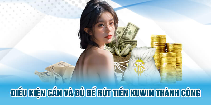 Quy định cần đáp ứng để rút tiền Kuwin