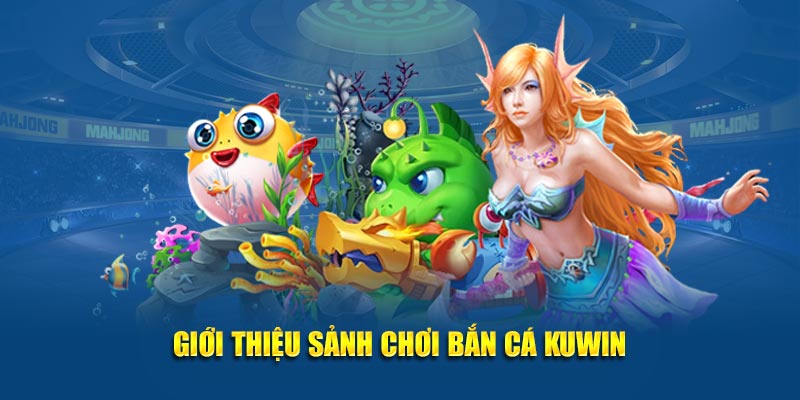 Giới thiệu sảnh chơi bắn cá Kuwin