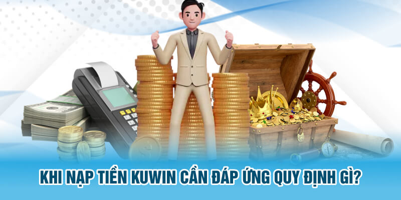 Khi nạp tiền Kuwin cần đáp ứng quy định gì?