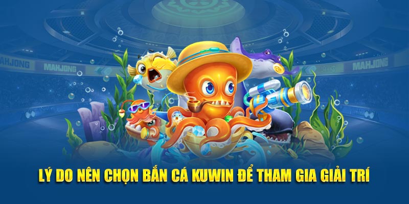 Lý do nên chọn sảnh bắn cá Kuwin