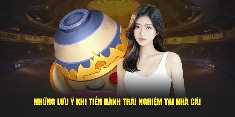 Những lưu ý khi tiến hành trải nghiệm tại nhà cái 