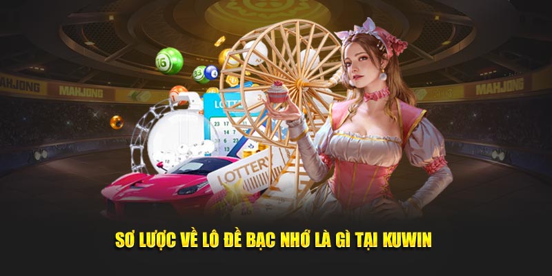 Sơ lược về lô đề bạc nhớ là gì tại KUWIN 