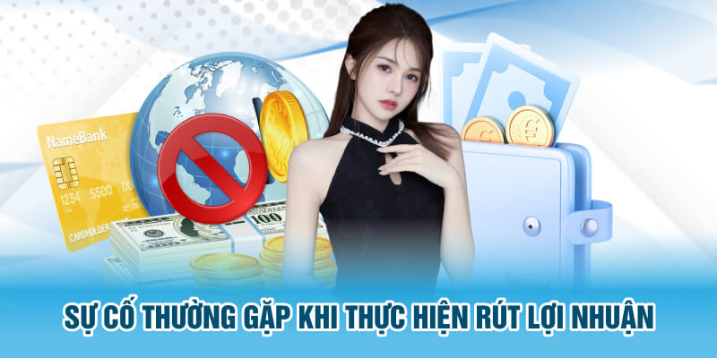 Sự cố thường gặp khi thực hiện rút lợi nhuận 