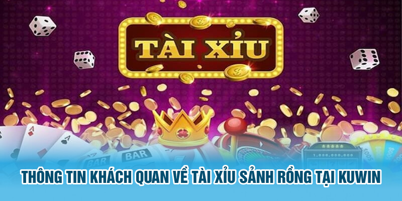 Thông tin khách quan về tài xỉu sảnh rồng tại Kuwin